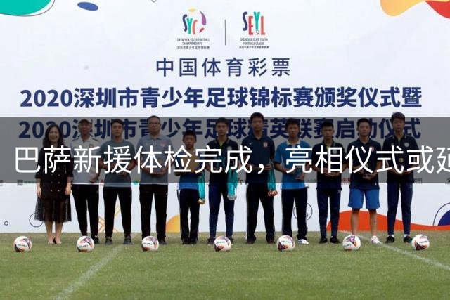 巴萨新援体检完成，亮相仪式或延期至次日