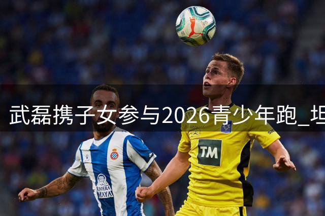武磊携子女参与2026青少年跑 坦言平时少特训重在体验